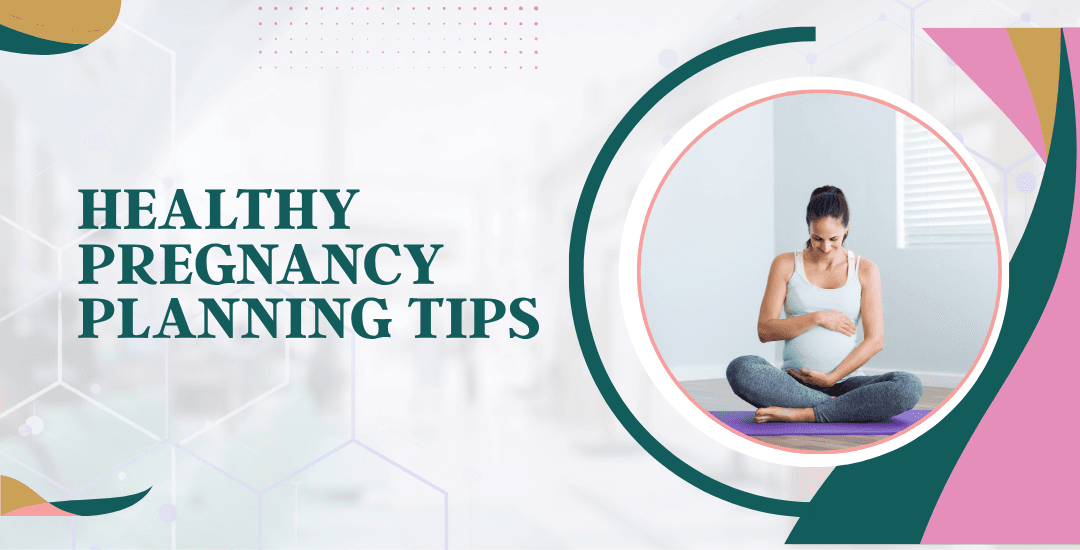 What Tips Help You Plan a Healthy Pregnancy?