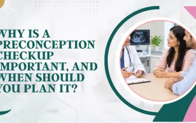 Why Is a Preconception Checkup Important, and When Should You Plan It?